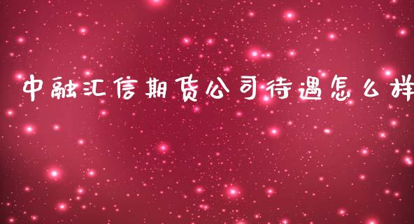 中融汇信期货公司待遇怎么样_https://wap.langutaoci.com_债券基金_第1张