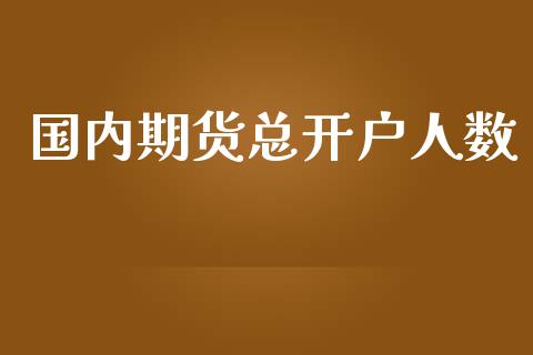 国内期货总开户人数_https://wap.langutaoci.com_期货行情_第1张