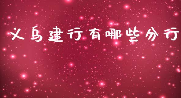 义乌建行有哪些分行_https://wap.langutaoci.com_债券基金_第1张