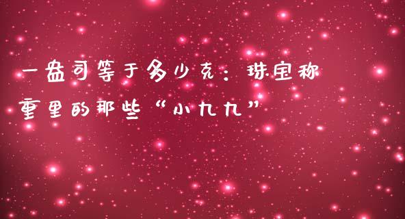 一盎司等于多少克：珠宝称重里的那些“小九九”_https://wap.langutaoci.com_期货行情_第1张