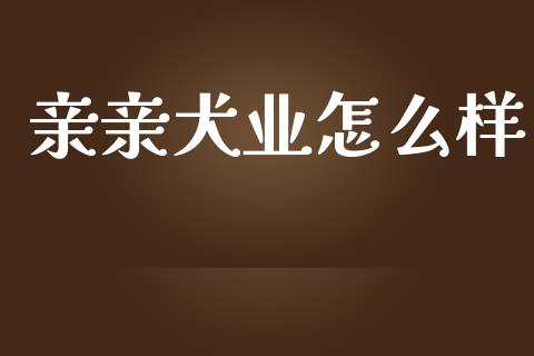 亲亲犬业怎么样_https://wap.langutaoci.com_金融服务_第1张