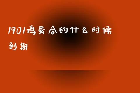 1901鸡蛋合约什么时候到期_https://wap.langutaoci.com_金融服务_第1张