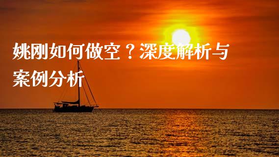 姚刚如何做空？深度解析与案例分析_https://wap.langutaoci.com_外汇论坛_第1张