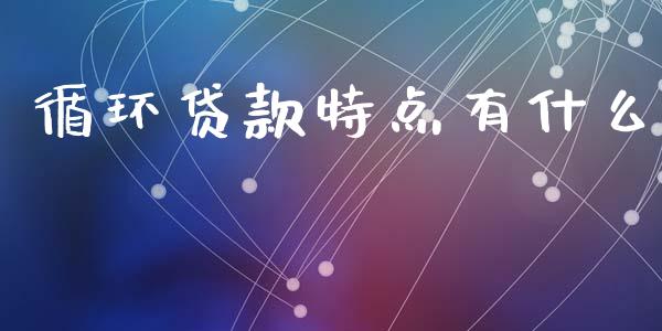 循环贷款特点有什么_https://wap.langutaoci.com_金融服务_第1张