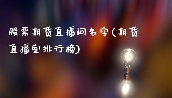 股票期货直播间名字(期货直播室排行榜)_https://wap.langutaoci.com_外汇论坛_第1张