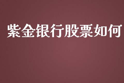 紫金银行股票如何_https://wap.langutaoci.com_债券基金_第1张