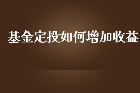 基金定投如何增加收益_https://wap.langutaoci.com_期货行情_第1张