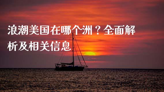 浪潮美国在哪个洲？全面解析及相关信息_https://wap.langutaoci.com_外汇论坛_第1张