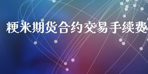 粳米期货合约交易手续费_https://wap.langutaoci.com_金融服务_第1张