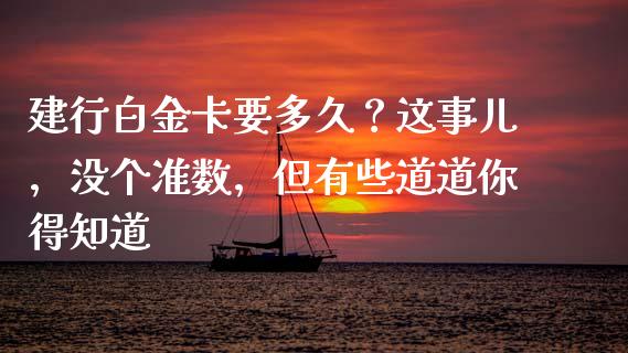 建行白金卡要多久？这事儿，没个准数，但有些道道你得知道_https://wap.langutaoci.com_期货行情_第1张