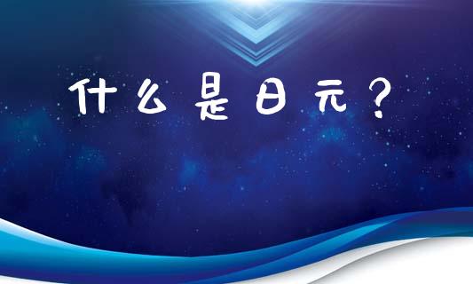 什么是日元？_https://wap.langutaoci.com_今日财经_第1张