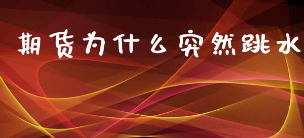 期货为什么突然跳水_https://wap.langutaoci.com_债券基金_第1张