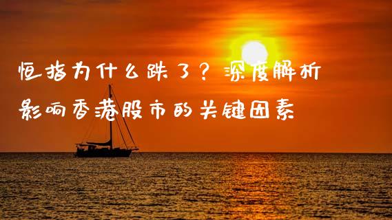恒指为什么跌了？深度解析影响香港股市的关键因素_https://wap.langutaoci.com_债券基金_第1张