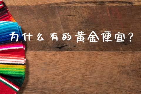 为什么有的黄金便宜？_https://wap.langutaoci.com_债券基金_第1张