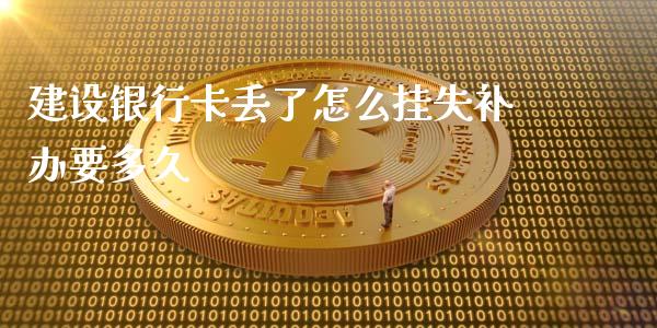 建设银行卡丢了怎么挂失补办要多久_https://wap.langutaoci.com_债券基金_第1张