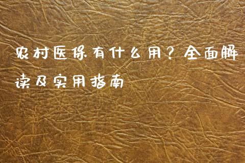 农村医保有什么用？全面解读及实用指南_https://wap.langutaoci.com_货币市场_第1张