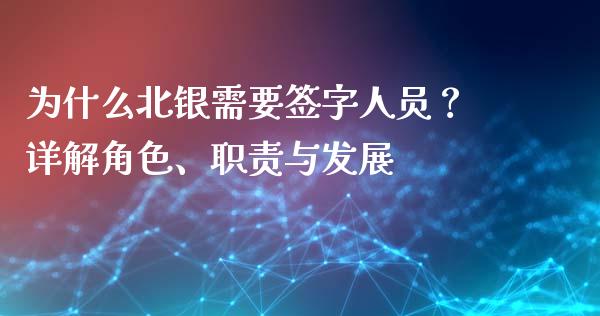 为什么北银需要签字人员？详解角色、职责与发展_https://wap.langutaoci.com_债券基金_第1张
