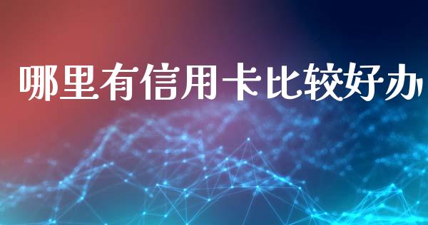 哪里有信用卡比较好办_https://wap.langutaoci.com_期货行情_第1张