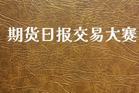 期货日报交易大赛_https://wap.langutaoci.com_金融服务_第1张