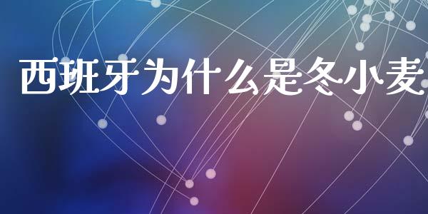 西班牙为什么是冬小麦_https://wap.langutaoci.com_外汇论坛_第1张