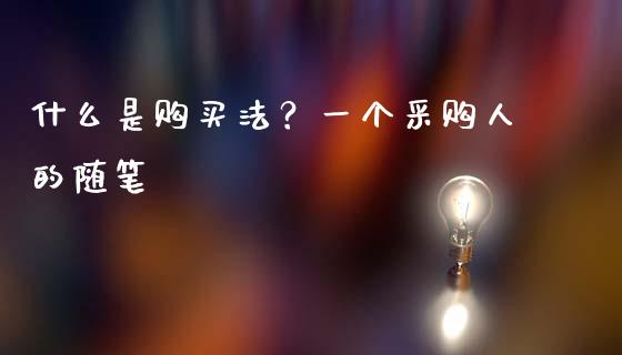 什么是购买法？一个采购人的随笔_https://wap.langutaoci.com_货币市场_第1张