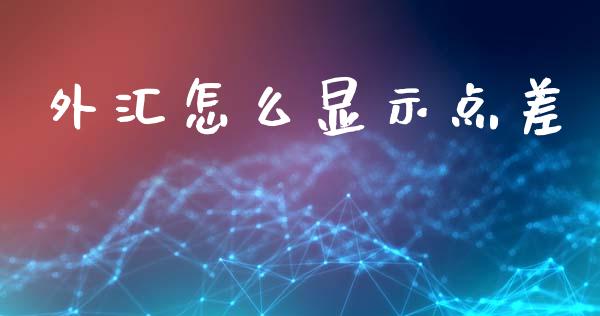 外汇怎么显示点差_https://wap.langutaoci.com_今日财经_第1张