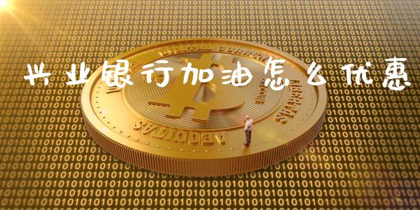 兴业银行加油怎么优惠_https://wap.langutaoci.com_债券基金_第1张