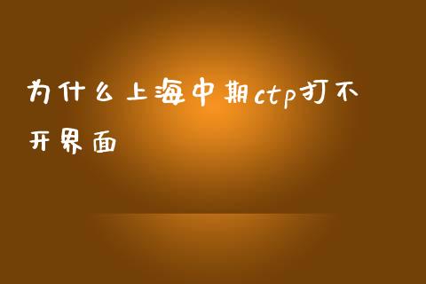 为什么上海中期ctp打不开界面_https://wap.langutaoci.com_债券基金_第1张