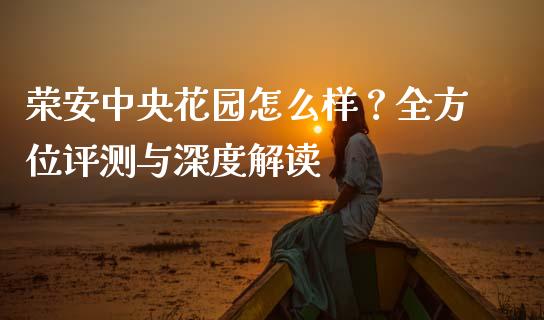 荣安中央花园怎么样？全方位评测与深度解读_https://wap.langutaoci.com_期货行情_第1张