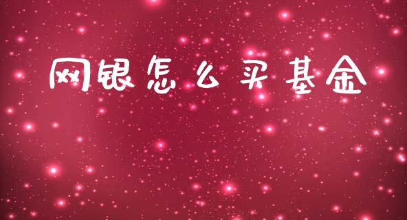 网银怎么买基金_https://wap.langutaoci.com_今日财经_第1张