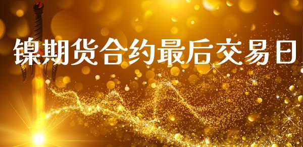 镍期货合约最后交易日_https://wap.langutaoci.com_债券基金_第1张