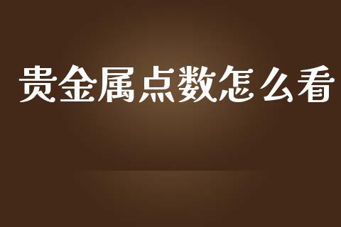 贵金属点数怎么看_https://wap.langutaoci.com_今日财经_第1张