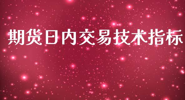 期货日内交易技术指标_https://wap.langutaoci.com_今日财经_第1张