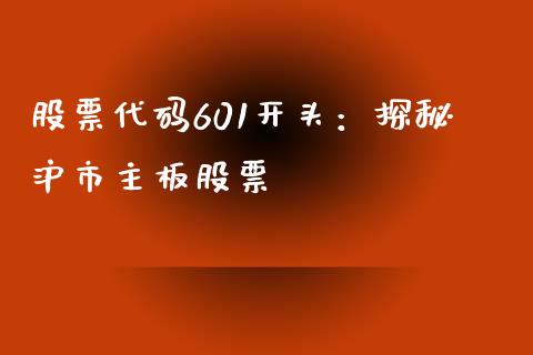 股票代码601开头：探秘沪市主板股票_https://wap.langutaoci.com_今日财经_第1张