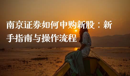 南京证券如何申购新股:新手指南与操作流程_债券基金_第1张_今日财经_货币市场_期货行情_金融服务_外汇论坛_债券基金 南京证券如何申购新股:新手指南与操作流程_https://wap.langutaoci.com_债券基金_第1张