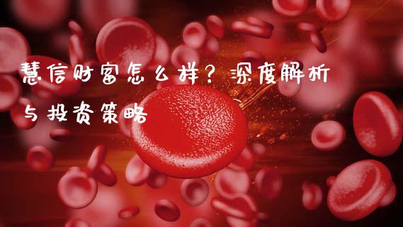 慧信财富怎么样？深度解析与投资策略_https://wap.langutaoci.com_今日财经_第1张