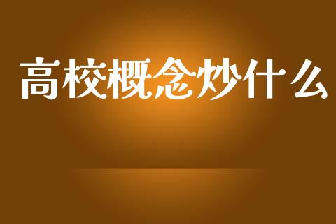 高校概念炒什么_https://wap.langutaoci.com_期货行情_第1张