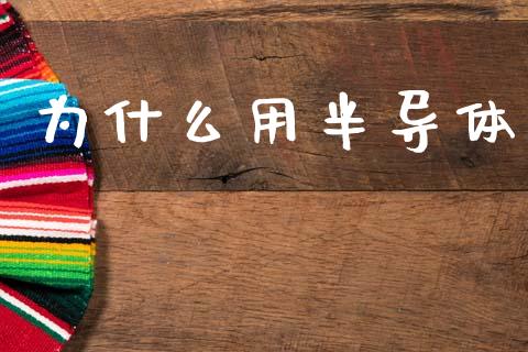 为什么用半导体_https://wap.langutaoci.com_今日财经_第1张