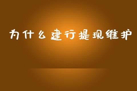 为什么建行提现维护_https://wap.langutaoci.com_今日财经_第1张