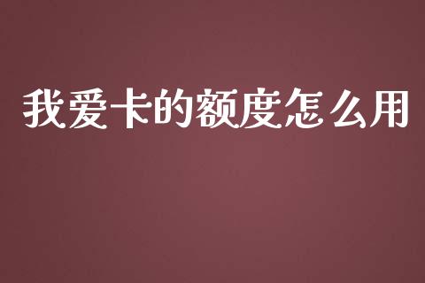 我爱卡的额度怎么用_https://wap.langutaoci.com_外汇论坛_第1张