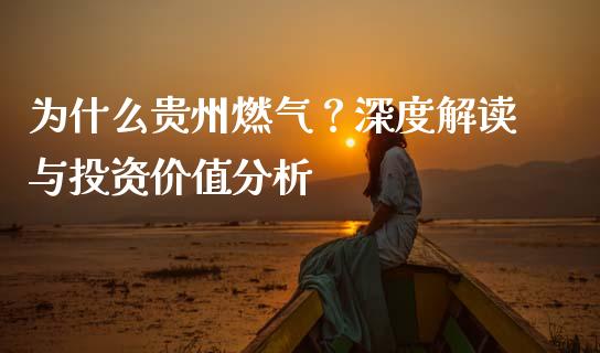 为什么贵州燃气？深度解读与投资价值分析_https://wap.langutaoci.com_期货行情_第1张