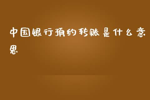 中国银行预约转账是什么意思_https://wap.langutaoci.com_金融服务_第1张