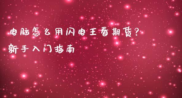 电脑怎么用闪电王看期货？新手入门指南_https://wap.langutaoci.com_今日财经_第1张