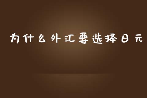 为什么外汇要选择日元_https://wap.langutaoci.com_期货行情_第1张