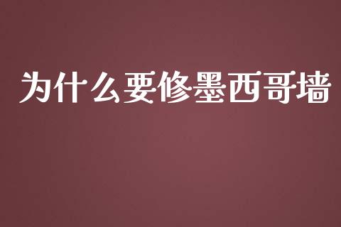 为什么要修墨西哥墙_https://wap.langutaoci.com_期货行情_第1张