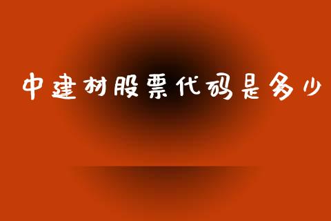 中建材股票代码是多少_https://wap.langutaoci.com_外汇论坛_第1张