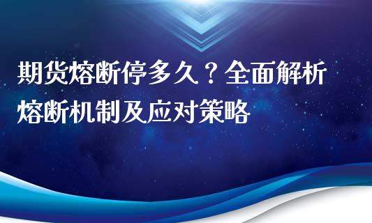 期货熔断停多久？全面解析熔断机制及应对策略_https://wap.langutaoci.com_金融服务_第1张