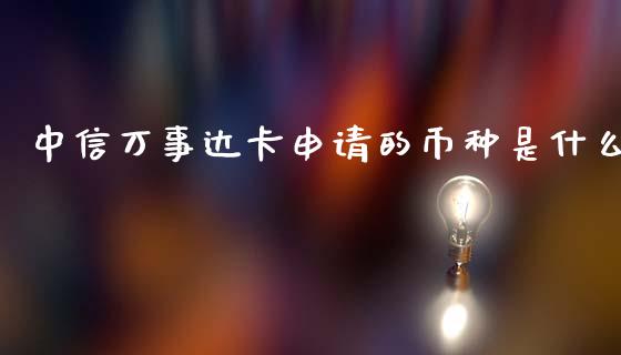 中信万事达卡申请的币种是什么_https://wap.langutaoci.com_今日财经_第1张