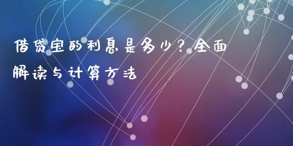 借贷宝的利息是多少？全面解读与计算方法_https://wap.langutaoci.com_今日财经_第1张