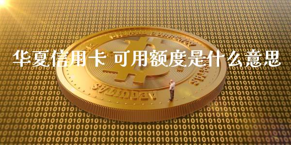 华夏信用卡 可用额度是什么意思_https://wap.langutaoci.com_货币市场_第1张